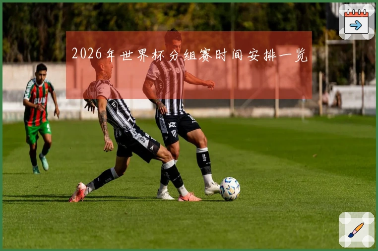 2026年世界杯分组赛时间安排一览